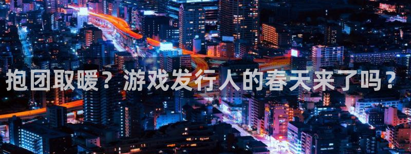 深圳雷火竞技电商：抱团取暖？游戏发行人的春天来了吗？