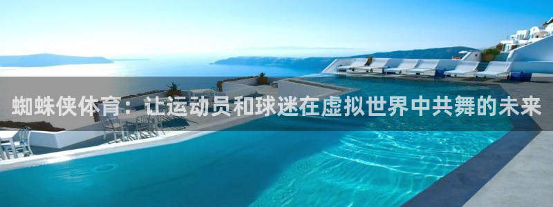 xc体育：蜘蛛侠体育：让运动员和球迷在虚拟世界中共舞的未来